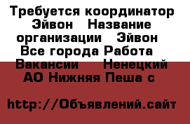 Требуется координатор Эйвон › Название организации ­ Эйвон - Все города Работа » Вакансии   . Ненецкий АО,Нижняя Пеша с.